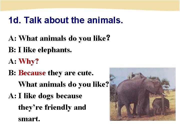 1 d. Talk about the animals. A: What animals do you like？ B: I