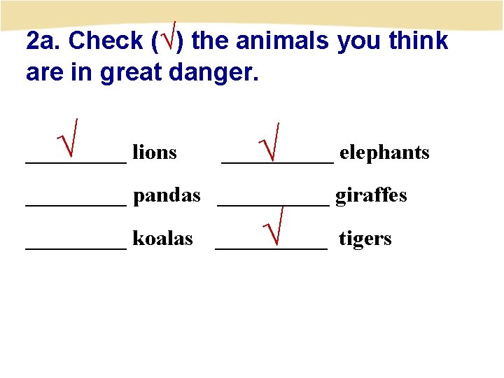 2 a. Check (√) the animals you think are in great danger. √ _____
