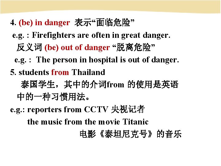 4. (be) in danger 表示“面临危险” e. g. : Firefighters are often in great danger.