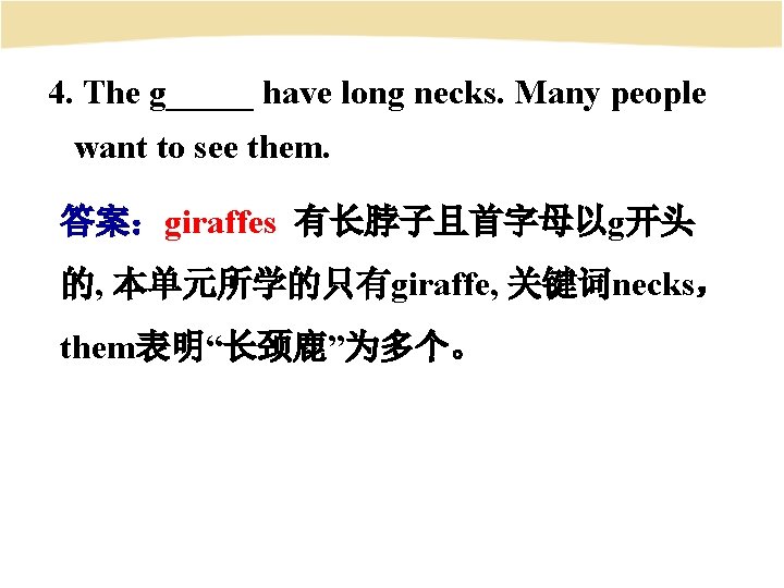 4. The g_____ have long necks. Many people want to see them. 答案：giraffes 有长脖子且首字母以g开头