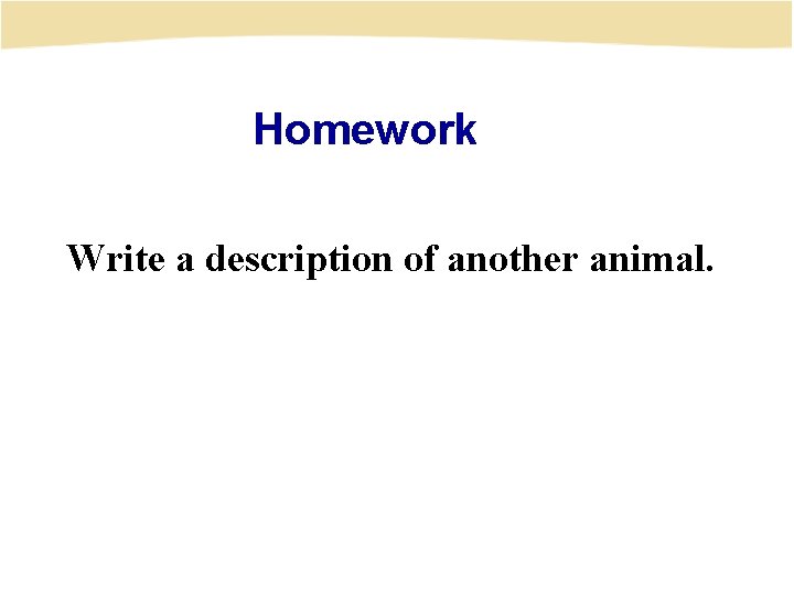 Homework Write a description of another animal. 