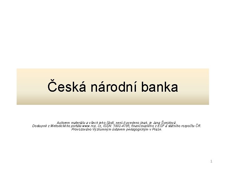 Česká národní banka Autorem materiálu a všech jeho částí, není-li uvedeno jinak, je Jana