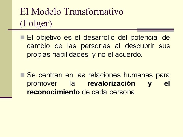 El Modelo Transformativo (Folger) n El objetivo es el desarrollo del potencial de cambio