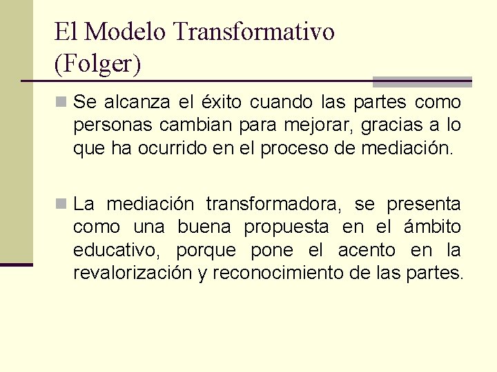 El Modelo Transformativo (Folger) n Se alcanza el éxito cuando las partes como personas