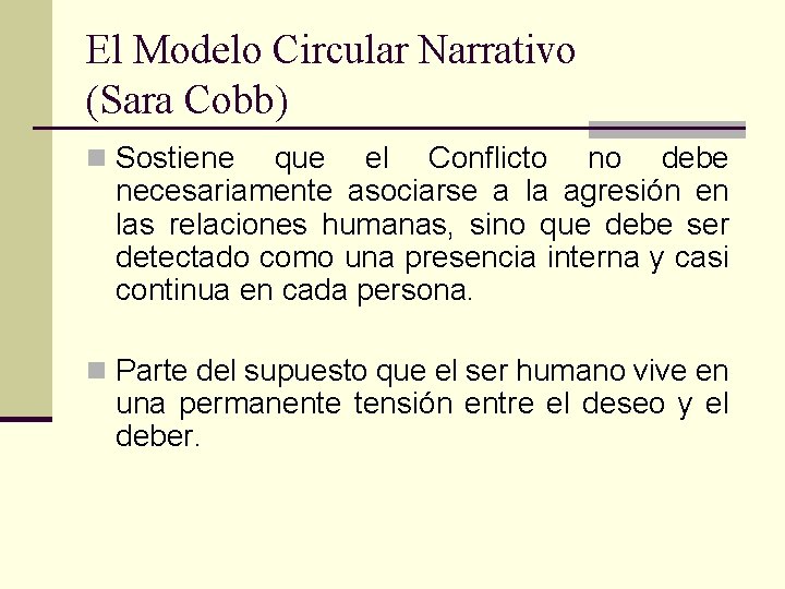 El Modelo Circular Narrativo (Sara Cobb) n Sostiene que el Conflicto no debe necesariamente