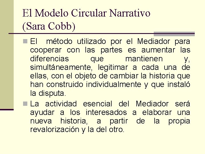 El Modelo Circular Narrativo (Sara Cobb) n El método utilizado por el Mediador para