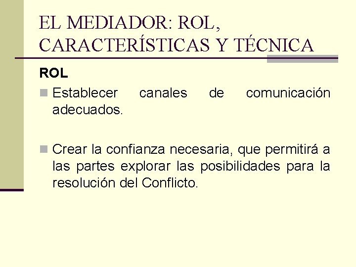 EL MEDIADOR: ROL, CARACTERÍSTICAS Y TÉCNICA ROL n Establecer adecuados. canales de comunicación n