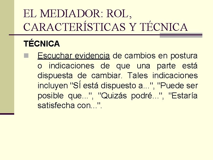 EL MEDIADOR: ROL, CARACTERÍSTICAS Y TÉCNICA n Escuchar evidencia de cambios en postura o