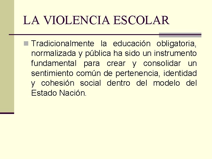 LA VIOLENCIA ESCOLAR n Tradicionalmente la educación obligatoria, normalizada y pública ha sido un