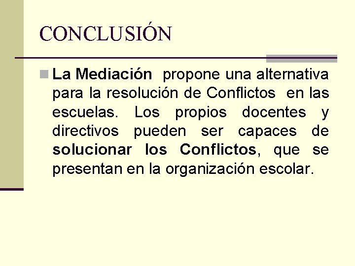 CONCLUSIÓN n La Mediación propone una alternativa para la resolución de Conflictos en las