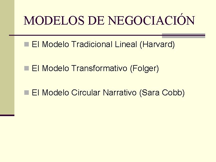 MODELOS DE NEGOCIACIÓN n El Modelo Tradicional Lineal (Harvard) n El Modelo Transformativo (Folger)