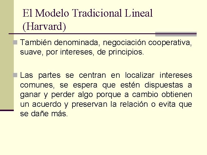 El Modelo Tradicional Lineal (Harvard) n También denominada, negociación cooperativa, suave, por intereses, de