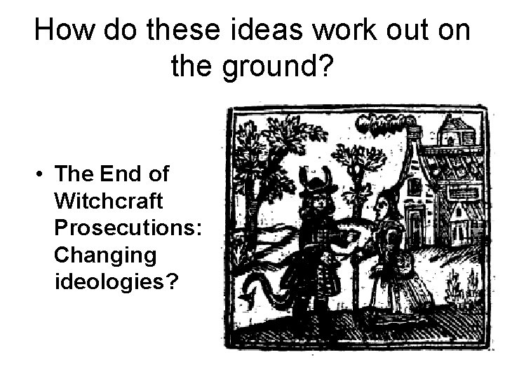 How do these ideas work out on the ground? • The End of Witchcraft