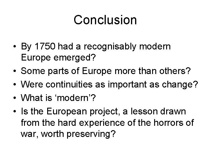 Conclusion • By 1750 had a recognisably modern Europe emerged? • Some parts of