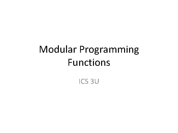 Modular Programming Functions ICS 3 U 