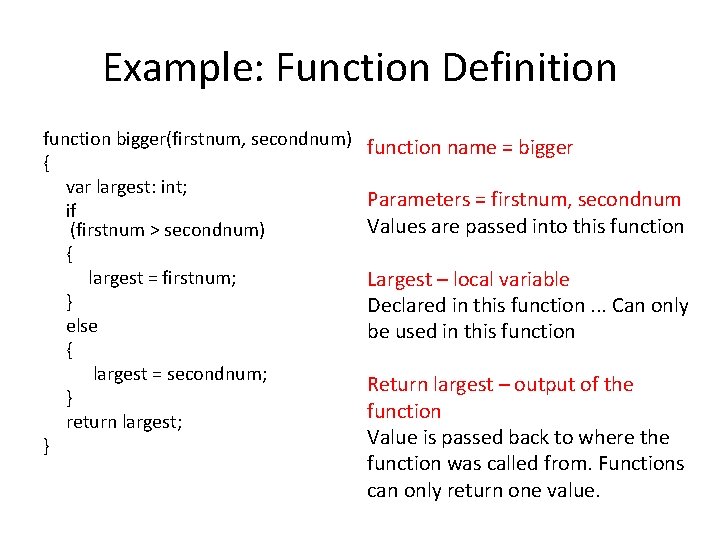 Example: Function Definition function bigger(firstnum, secondnum) { var largest: int; if (firstnum > secondnum)