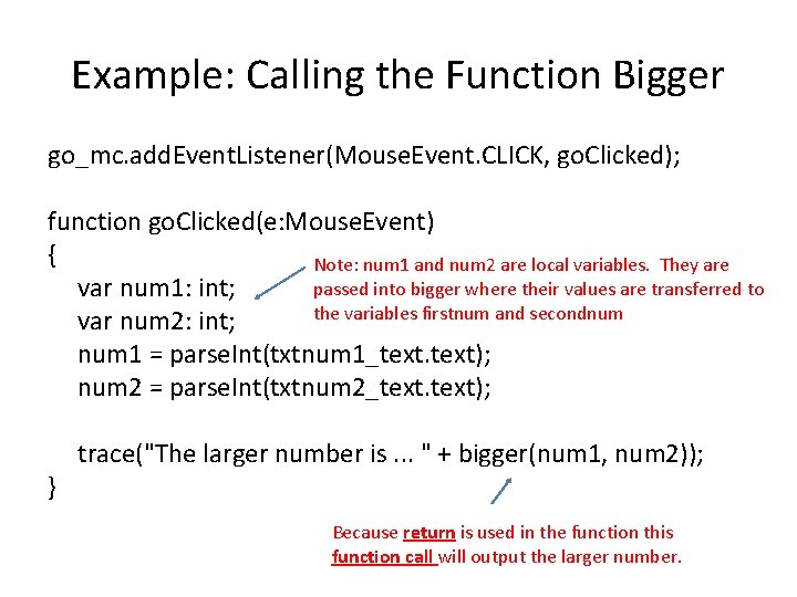 Example: Calling the Function Bigger go_mc. add. Event. Listener(Mouse. Event. CLICK, go. Clicked); function