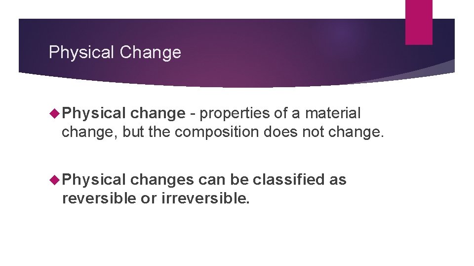 Physical Change Physical change - properties of a material change, but the composition does