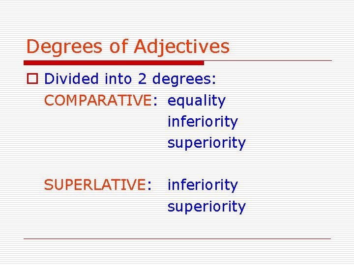 Degrees of Adjectives o Divided into 2 degrees: COMPARATIVE: equality inferiority superiority SUPERLATIVE: inferiority