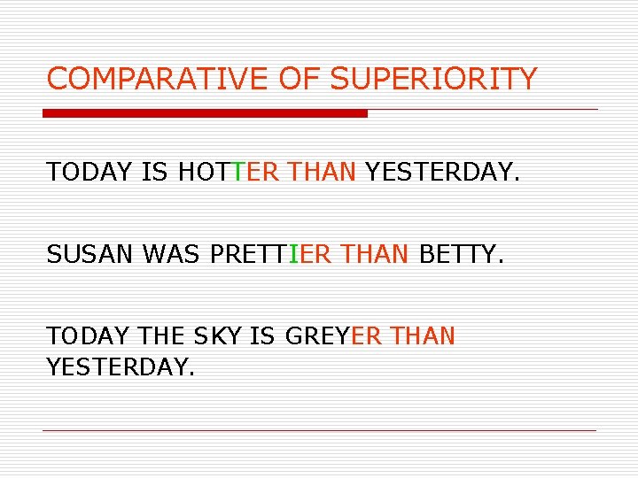 COMPARATIVE OF SUPERIORITY TODAY IS HOTTER THAN YESTERDAY. SUSAN WAS PRETTIER THAN BETTY. TODAY