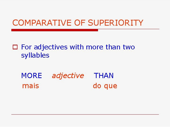 COMPARATIVE OF SUPERIORITY o For adjectives with more than two syllables MORE mais adjective