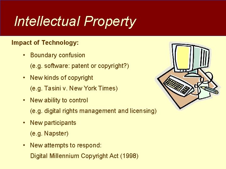 Intellectual Property Impact of Technology: • Boundary confusion (e. g. software: patent or copyright? Intellectual Property Impact of Technology: • Boundary confusion (e. g. software: patent or copyright?
