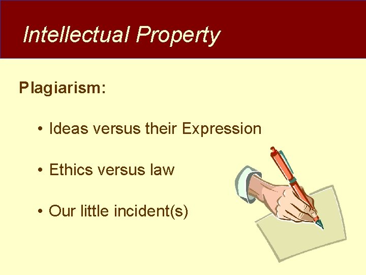 Intellectual Property Plagiarism: • Ideas versus their Expression • Ethics versus law • Our Intellectual Property Plagiarism: • Ideas versus their Expression • Ethics versus law • Our