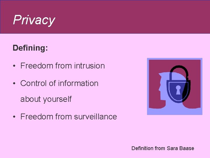 Privacy Defining: • Freedom from intrusion • Control of information about yourself • Freedom Privacy Defining: • Freedom from intrusion • Control of information about yourself • Freedom