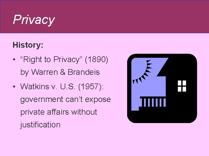Privacy History: • “Right to Privacy” (1890) by Warren & Brandeis • Watkins v. Privacy History: • “Right to Privacy” (1890) by Warren & Brandeis • Watkins v.