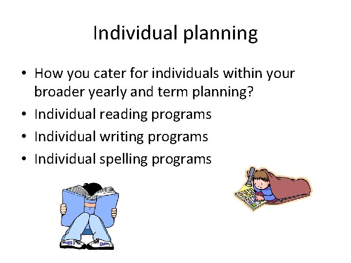 Individual planning • How you cater for individuals within your broader yearly and term Individual planning • How you cater for individuals within your broader yearly and term