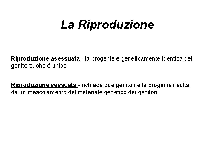 La Riproduzione asessuata - la progenie è geneticamente identica del genitore, che é unico