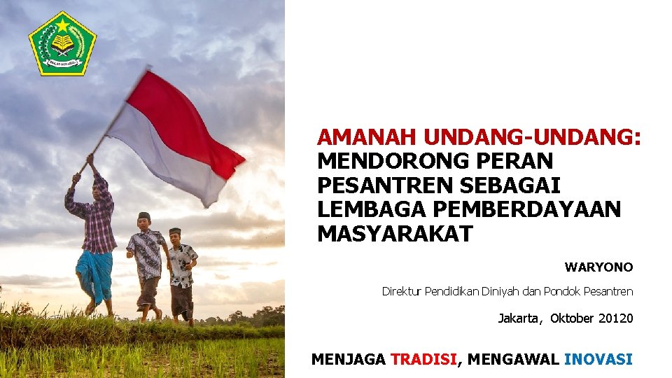 AMANAH UNDANG-UNDANG: MENDORONG PERAN PESANTREN SEBAGAI LEMBAGA PEMBERDAYAAN MASYARAKAT WARYONO Direktur Pendidikan Diniyah dan