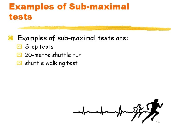 Examples of Sub-maximal tests z Examples of sub-maximal tests are: y Step tests y