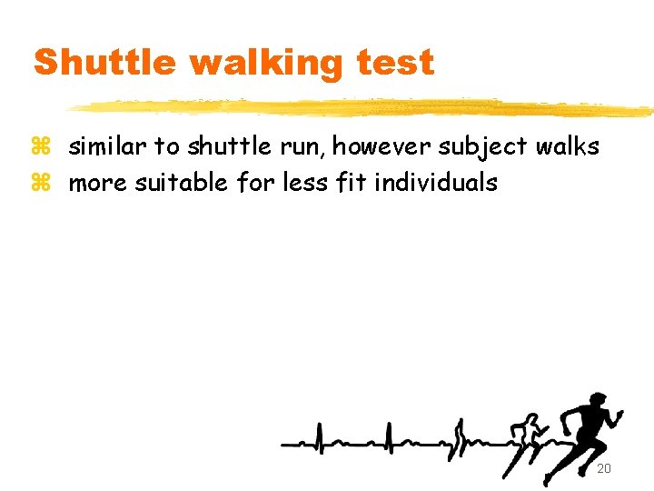 Shuttle walking test z similar to shuttle run, however subject walks z more suitable