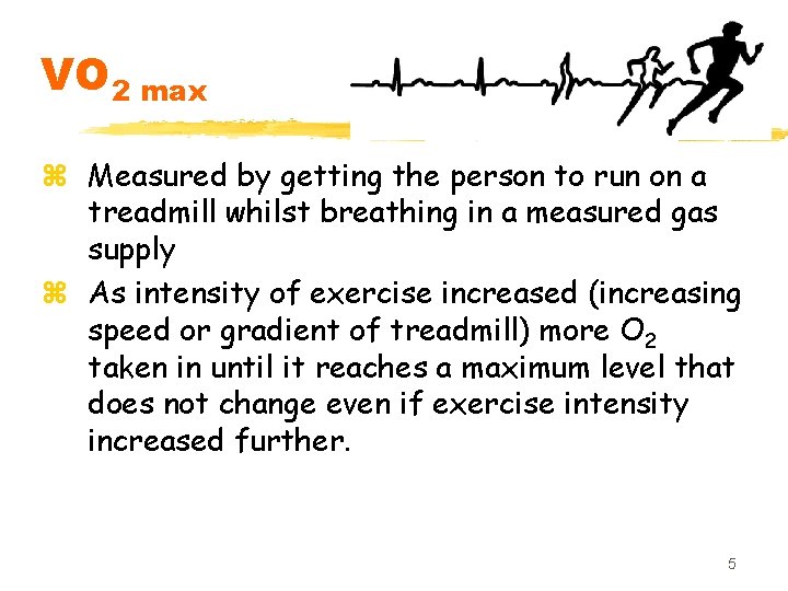 VO 2 max z Measured by getting the person to run on a treadmill