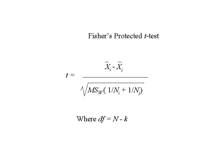 Fisher’s Protected t-test t= _ _ Xi - Xj MSW ( 1/Ni + 1/Nj)