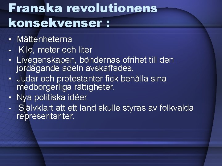 Franska revolutionens konsekvenser : • Måttenheterna - Kilo, meter och liter • Livegenskapen, böndernas