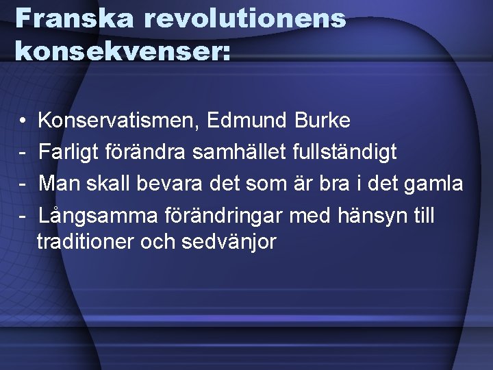 Franska revolutionens konsekvenser: • - Konservatismen, Edmund Burke Farligt förändra samhället fullständigt Man skall