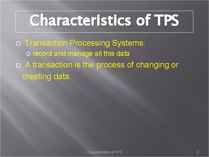 Characteristics of TPS Transaction Processing Systems: record and manage all this data A transaction
