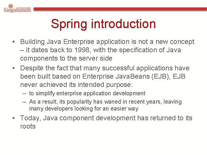 Spring introduction • Building Java Enterprise application is not a new concept – it