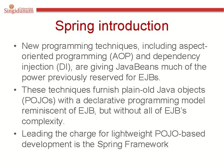 Spring introduction • New programming techniques, including aspectoriented programming (AOP) and dependency injection (DI),