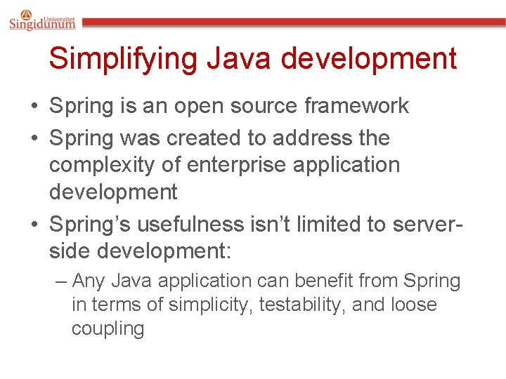 Simplifying Java development • Spring is an open source framework • Spring was created