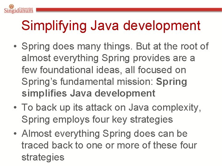 Simplifying Java development • Spring does many things. But at the root of almost