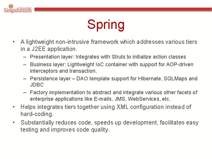 Spring • A lightweight non-intrusive framework which addresses various tiers in a J 2