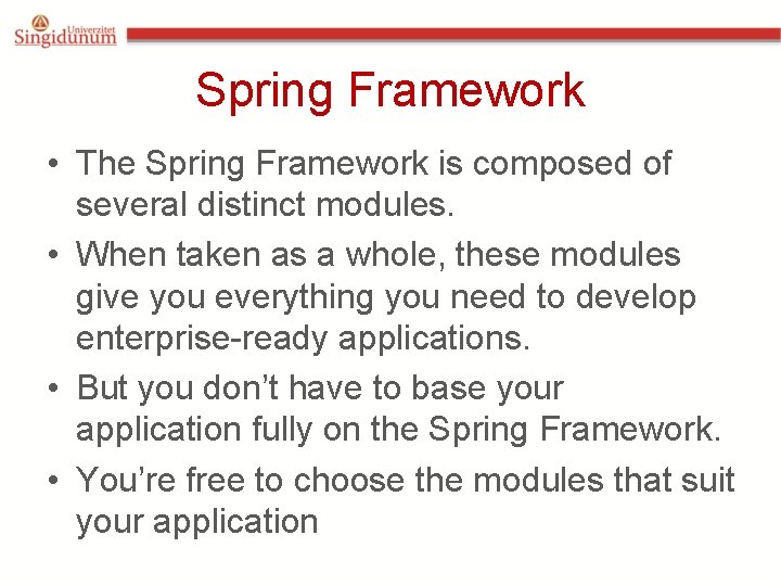 Spring Framework • The Spring Framework is composed of several distinct modules. • When