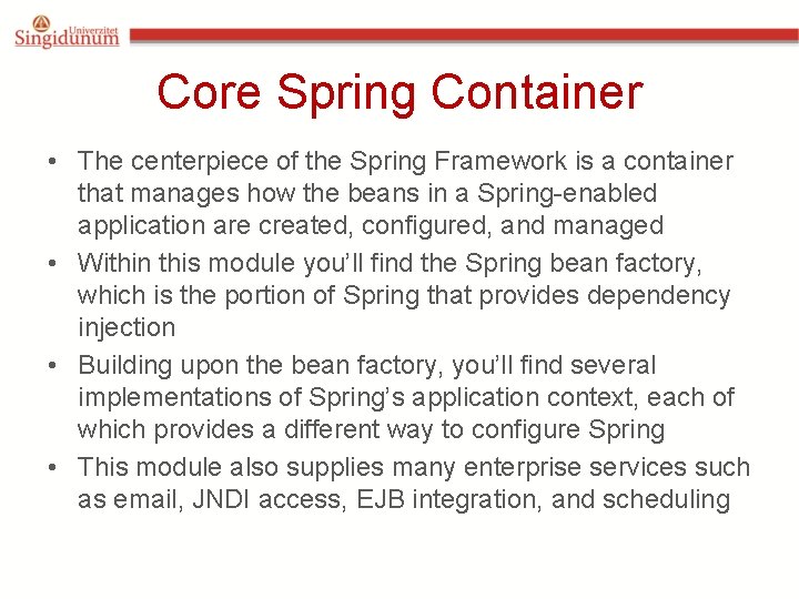 Core Spring Container • The centerpiece of the Spring Framework is a container that
