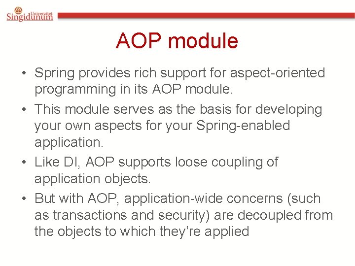 AOP module • Spring provides rich support for aspect-oriented programming in its AOP module.