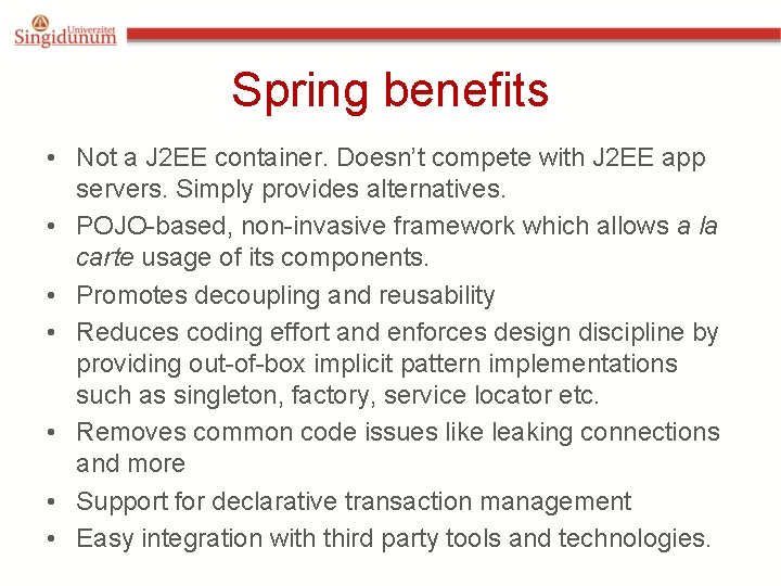 Spring benefits • Not a J 2 EE container. Doesn’t compete with J 2