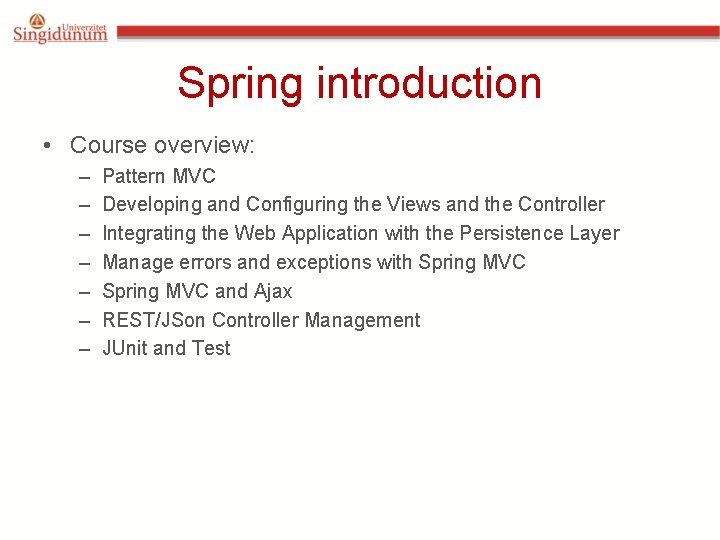 Spring introduction • Course overview: – – – – Pattern MVC Developing and Configuring