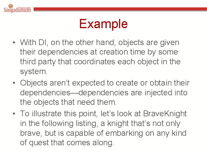 Example • With DI, on the other hand, objects are given their dependencies at